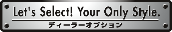 Let's Select! Your Only Style. ディーラーオプション