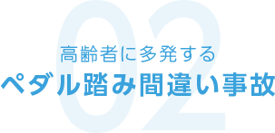 02 高齢者に多発するペダル踏み間違い事故