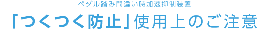 ペダル踏み間違い時加速抑制装置　「つくつく防止」使用上のご注意