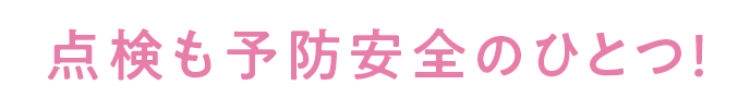 点検も予防安全のひとつ！