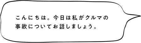 こんにちは。今日は私がクルマの安全・安心についてお話しましょう。