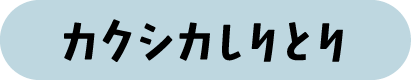 カクシカしりとり