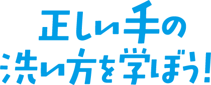 正しい手の洗い方を学ぼう！