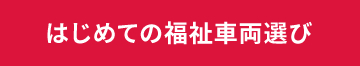 はじめての福祉車両選び