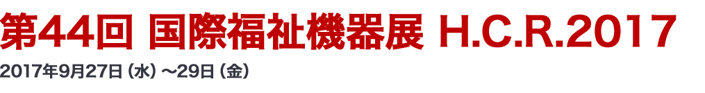 第44回 国際福祉機器展 H.C.R.2017 2017年9月27日(水)~29日(金)