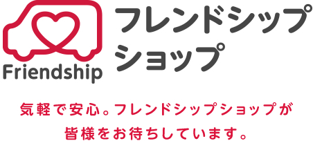 フレンドシップショップ:気軽で安心。フレンドシップショップが皆様をお待ちしています。