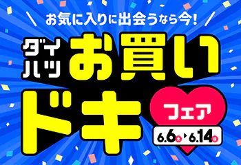 「ダイハツ お買いドキフェア」を全国のお店で実施中！