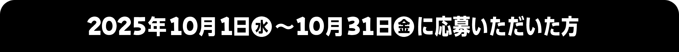2025年10月1日 水 ~10月31日 金 に応募いただいた方