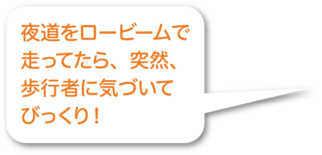 夜道をロービームで走ってたら、突然、歩行者に気づいてびっくり！