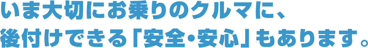 いま大切にお乗りのクルマに、後付けできる「安全・安心」もあります。